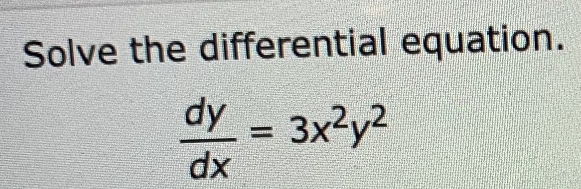 Solve the differential equation.
dy = 3x2y2
L =
xp
