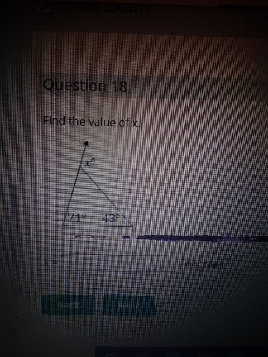 Question 18
Find the value of x.
/71°
43°
cegrees
Back
Next
