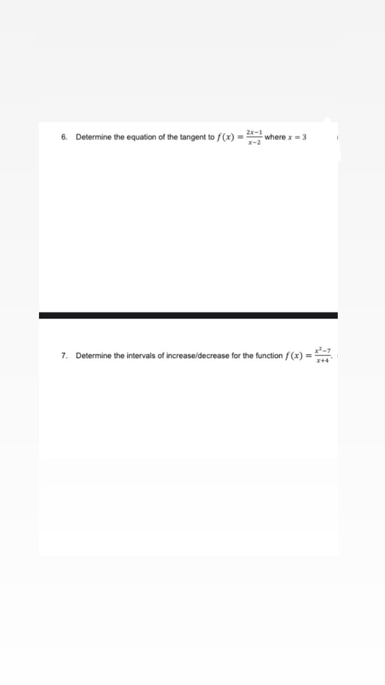 6. Determine the equation of the tangent to f(x) =
2x-1
where x = 3
7. Determine the intervals of increase/decrease for the function f (x) =
