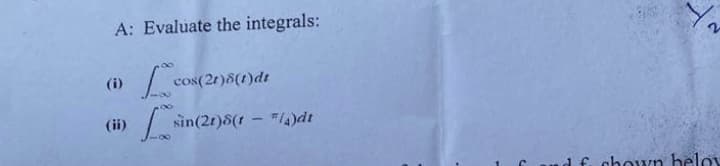 A: Evaluate the integrals:
(i)
(ii)
cos(21)8(t)dt
sin
sin(21)8(t = "/4)dt
ud f. chown belov