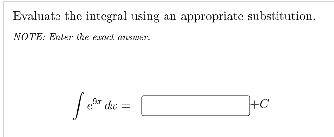 Evaluate the integral using an appropriate substitution.
NOTE: Enter the exact answer.
J e9x dx =
+C