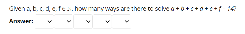 Given a, b, c, d, e, fEN, how many ways are there to solve a + b + c + d + e + f = 14?
Answer:
