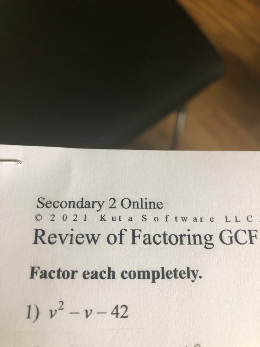 Secondary 2 Online
© 2 0 2 1
K ut a S oftw are LL C
Review of Factoring GCF
Factor each completely.
1) v² – v - 42
