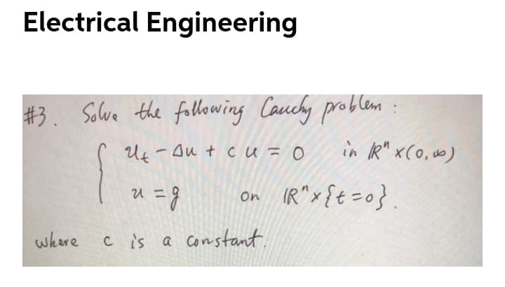Electrical Engineering
#3. Salve the fallowing Caucly problem
U4-Ou t cu =0
in R" x(0,0)
u = 9
on IR"x{t=0}.
where c is a constant.
