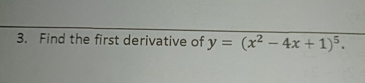 3. Find the first derivative of y = (x2 – 4x + 1)°.
%3D
