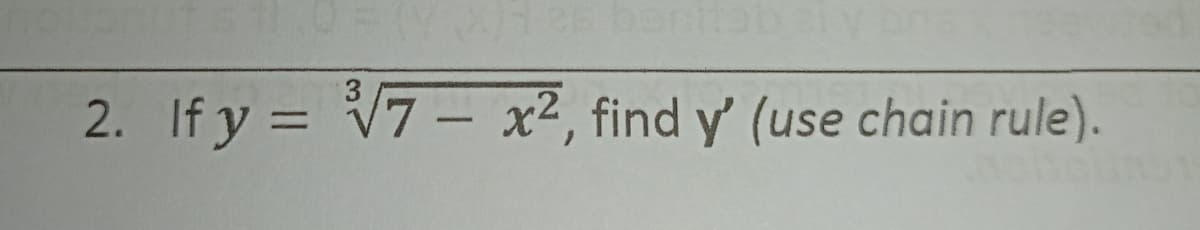 2. If y = V7 – x², find y' (use chain rule).
%3D
