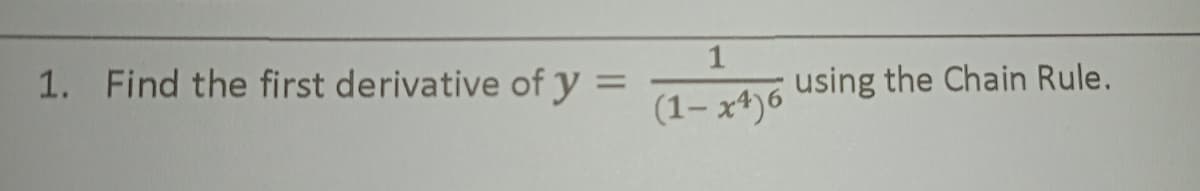 1
1. Find the first derivative of y =
using the Chain Rule.
%3D
(1– x4)6
