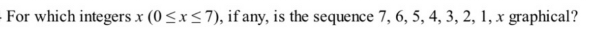 For which integers x (0 ≤x≤7), if any, is the sequence 7, 6, 5, 4, 3, 2, 1, x graphical?