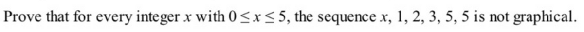 Prove that for every integer x with 0≤x≤ 5, the sequence x, 1, 2, 3, 5, 5 is not graphical.