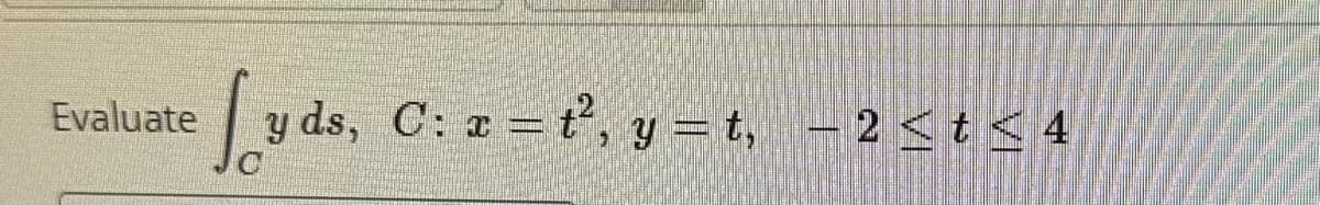 Evaluate y ds, C: a = t², y=t, −2≤t≤4