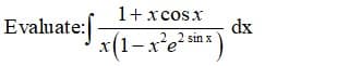 1+ xcosx
Evaluate:
dx
2 2 sin x
x(1-x'e?
