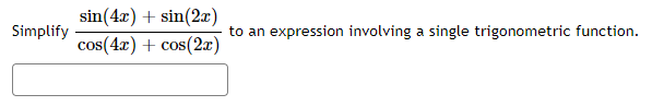 Simplify
sin(4x) + sin(2x)
COS
os(4x) + cos(2x)
to an expression involving a single trigonometric function.