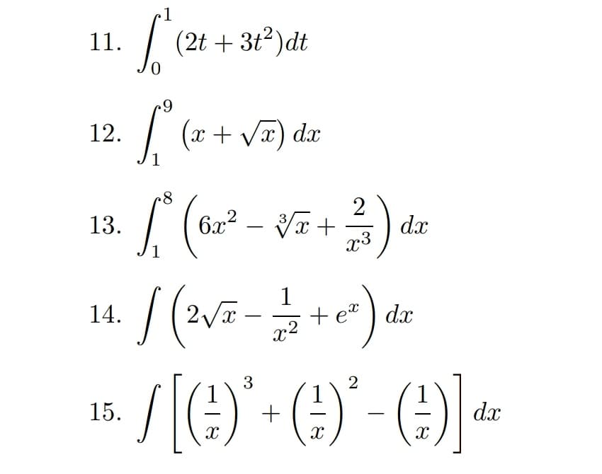 1
11.
| (2t + 3t2)dt
6-
12.
(x + Vx) dx
1
8
2
dx
x3
13.
6x²
.2
-
1
2 a
1
+ e* ) dx
14.
x2
3
2
15.
+
dx
-
-
