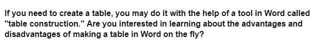 If you need to create a table, you may do it with the help of a tool in Word called
"table construction." Are you interested in learning about the advantages and
disadvantages of making a table in Word on the fly?