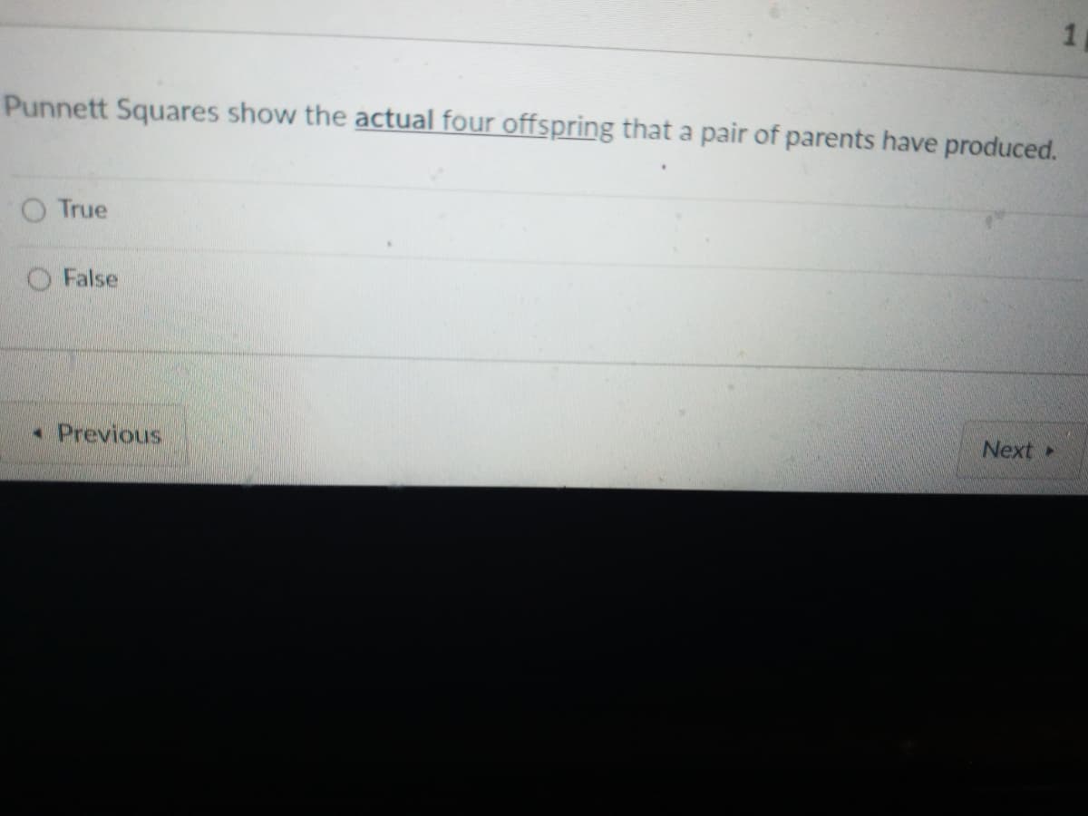 Punnett Squares show the actual four offspring that a pair of parents have produced.
O True
O False
• Previous
Next
