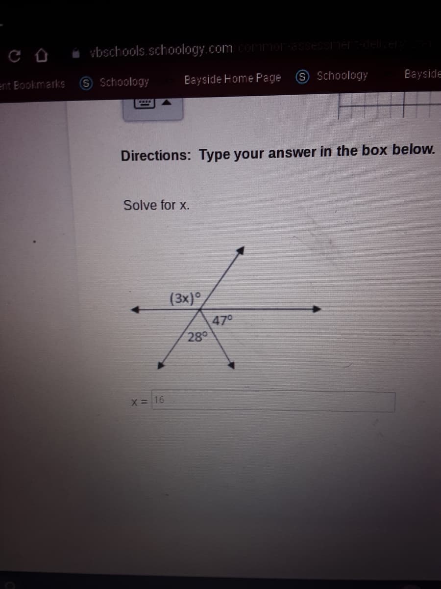 i vbschools. schoology.comcommor-essesserdeliH
ent Bookmarks S Schoology
Bayside Home Page
S Schoology
Bayside
Directions: Type your answer in the box below.
Solve for x.
(3x)°
470
28
X= 16
