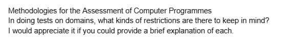 Methodologies
for the Assessment of Computer Programmes
In doing tests on domains, what kinds of restrictions are there to keep in mind?
I would appreciate it if you could provide a brief explanation of each.