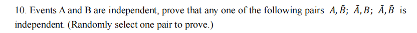 10. Events A and B are independent, prove that any one of the following pairs A‚Â; Ã‚Â; Ã‚Â is
independent. (Randomly select one pair to prove.)