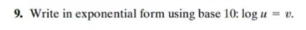 9. Write in exponential form using base 10: log u = v.