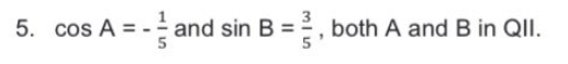 A = - and sin B = , both A and B in QII.
