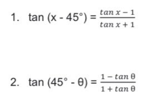 tan x – 1
1. tan (x - 45°) =
tan x + 1
2. tan (45° - 0) =
1- tan 0
1+ tan 0
