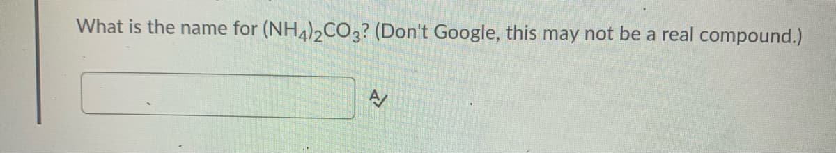 What is the name for (NH4)2CO2? (Don't Google, this may not be a real compound.)
A/
