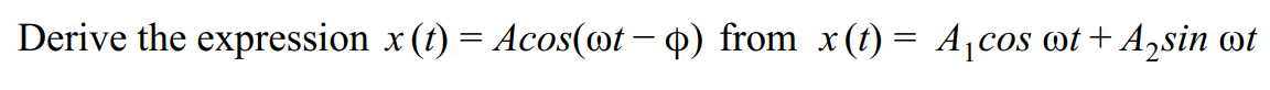 Derive the expression x (t) = Acos(wt − p) from x (t) = A₁cos wt + A₂sin ot