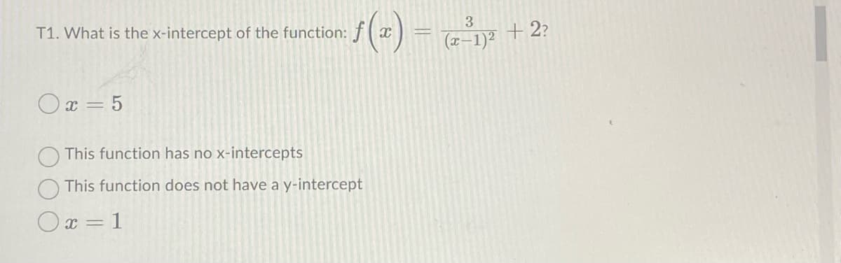 3
= f(x) = (x²³1)² + 2?
T1. What is the x-intercept of the function: fx
0x = 5
This function has no x-intercepts
This function does not have a y-intercept
Ox=1