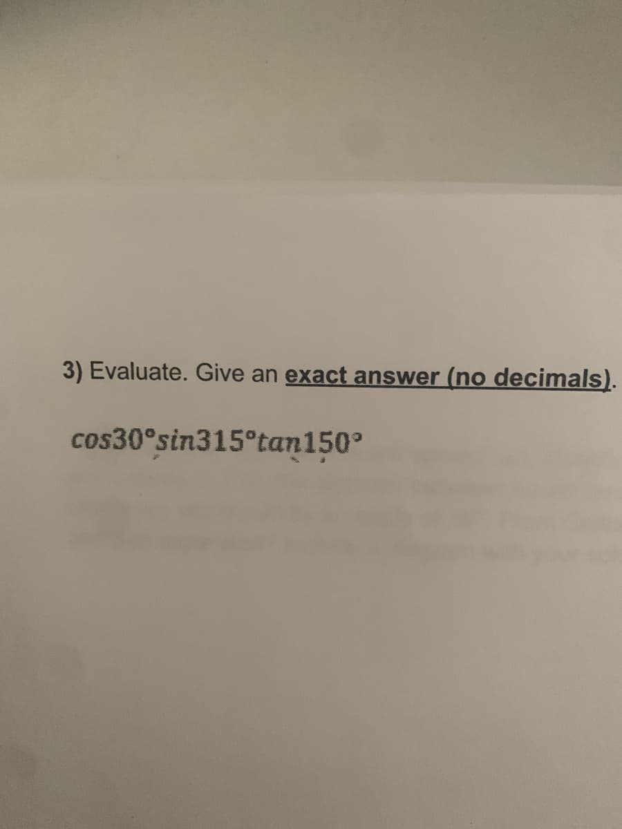 3) Evaluate. Give an exact answer (no decimals).
cos30°sin315°tan150°
