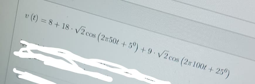 v (t) = 8+ 18 V2 cos (2750t+5) +9 V2 cos (27100t
25°)
