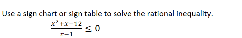 Use a sign chart or sign table to solve the rational inequality.
х2+x-12
х-1
