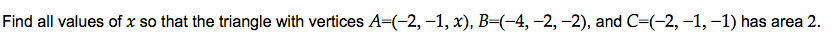 Find all values of x so that the triangle with vertices A=(-2, –1, x), B=(-4, -2, –2), and C=(-2, -1, –1) has area 2.
