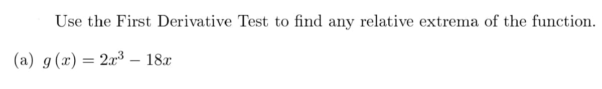 Use the First Derivative Test to find any relative extrema of the function.
(a) g(x) = 2x³ – 18x