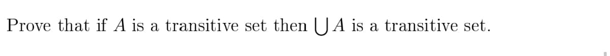 Prove that if A is a transitive set then UA is a transitive set.