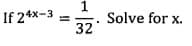 If 24x-3
Solve for x.
32
