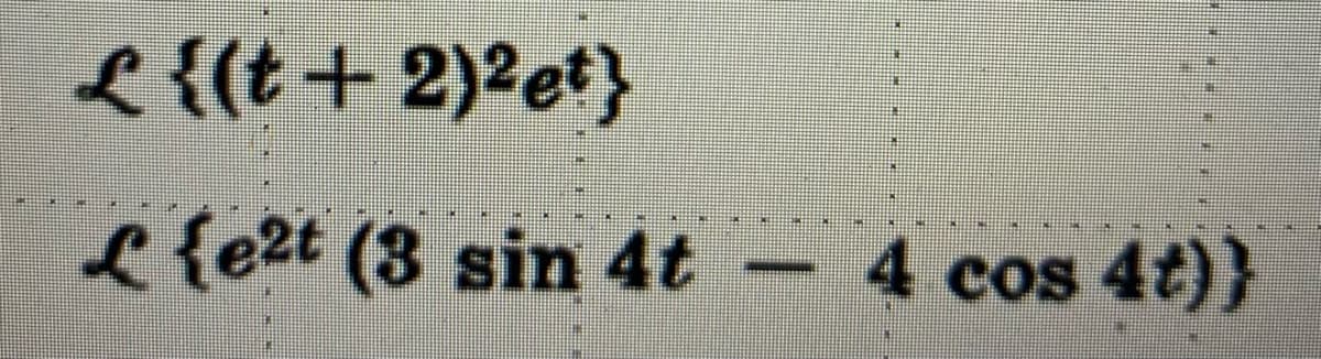 L{(t+2)²et}
L{e2t (3 sin 4t 4 cos 4t)}
