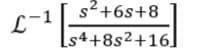 s2+6s+8
L-1
s4+8s2+16]
