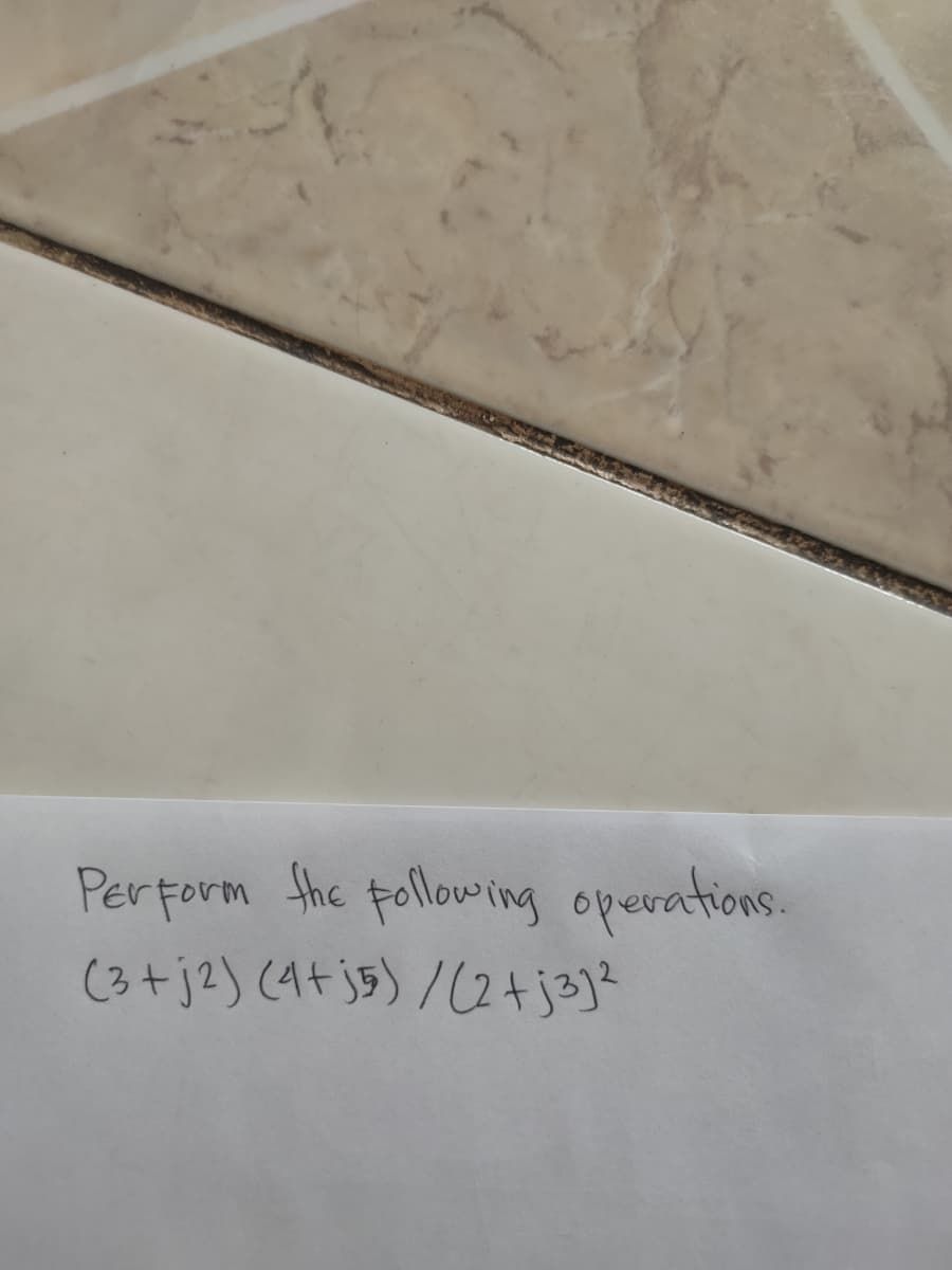 Perform She following operations.
(3+ j2) (4t js) /(2+j3j?
