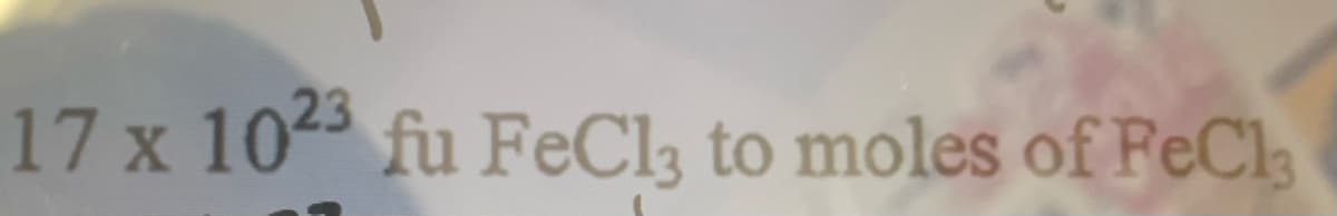 17 x 102 fu FeCl3 to moles of FeCl
