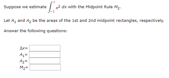 Suppose we estimate
x2 dx with the Midpoint Rule M2.
Let Aj and Az be the areas of the 1st and 2nd midpoint rectangles, respectively.
