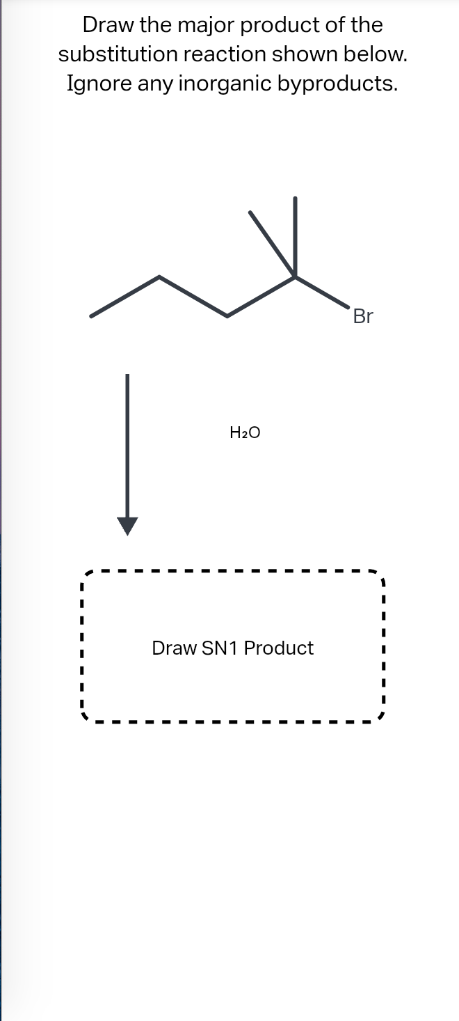 Draw the major product of the
substitution reaction shown below.
Ignore any inorganic byproducts.
H₂O
Draw SN1 Product
Br