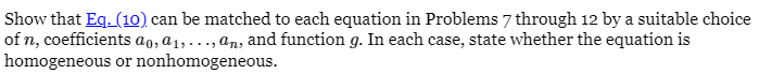 Show that Eq. (10) can be matched to each equation in Problems 7 through 12 by a suitable choice
of n, coefficients ao, a₁,..., an, and function g. In each case, state whether the equation is
homogeneous
or nonhomogeneous.