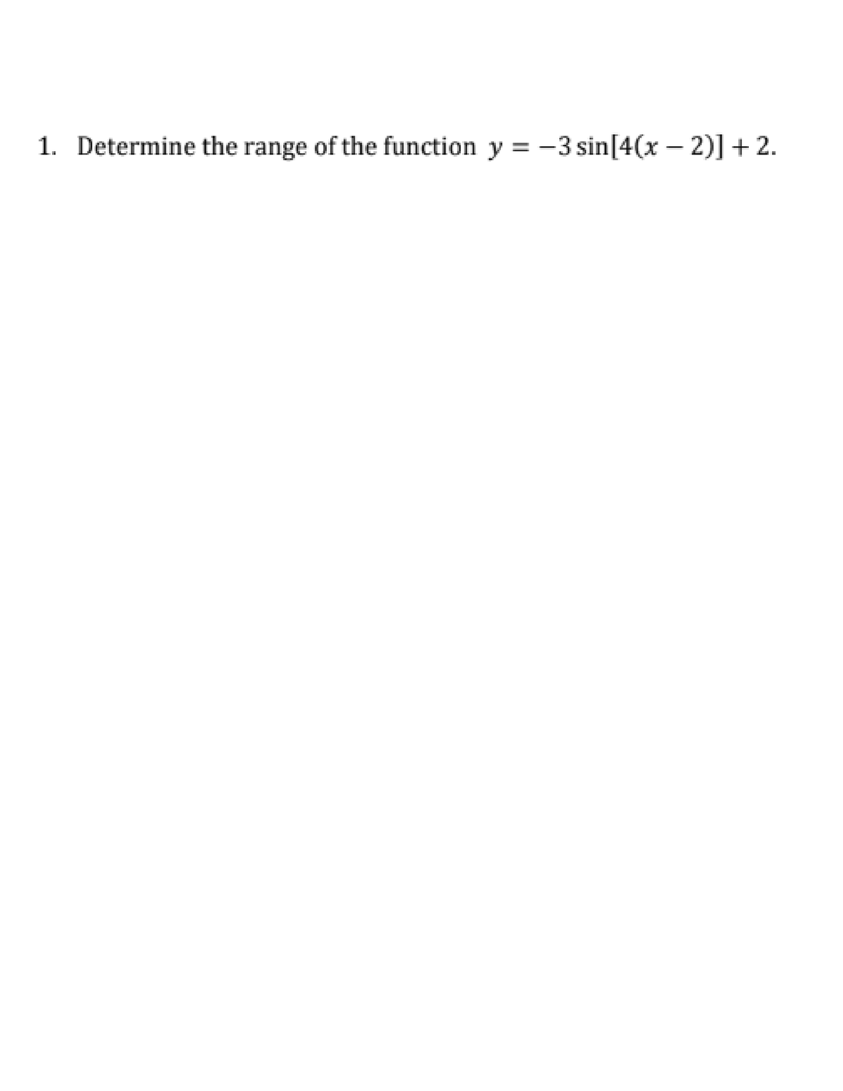 1. Determine the range of the function y = -3 sin[4(x – 2)] + 2.
%3D
