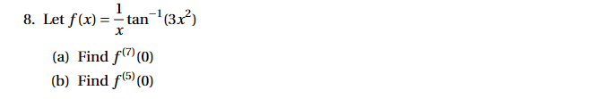 8. Let f(x) =
1
-tan-¹(3x²)
X
(a) Find f(7) (0)
(b) Find f(5) (0)