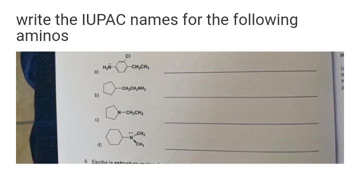 write the IUPAC names for the following
aminos
CH,CH,
CH;CH,NH2
b)
CH;CH,
c)
CH
9. Escriha la aetunt -.
