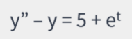 y" - y = 5 + et
