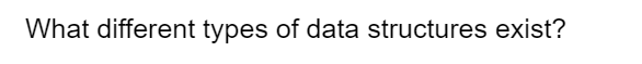 What different types of data structures exist?