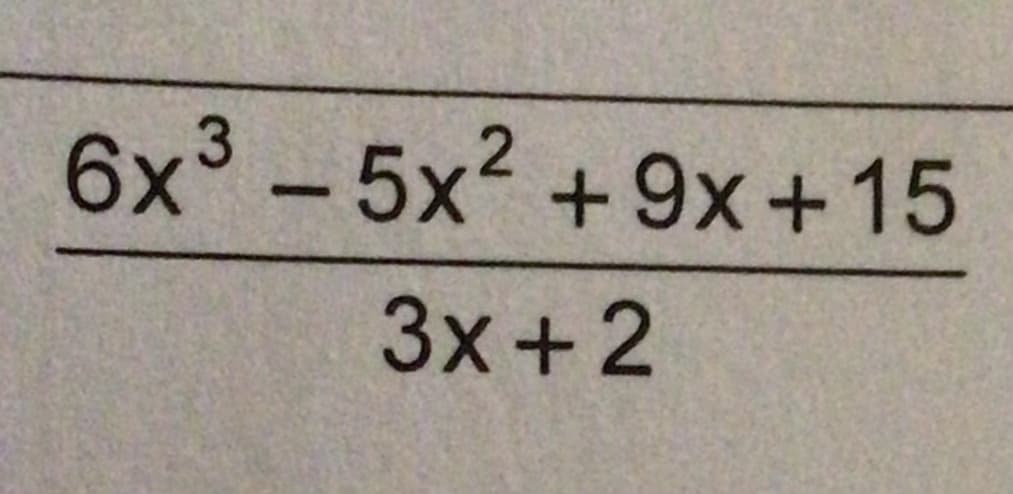 6x -5x2 +9x+15
3
3x+2
