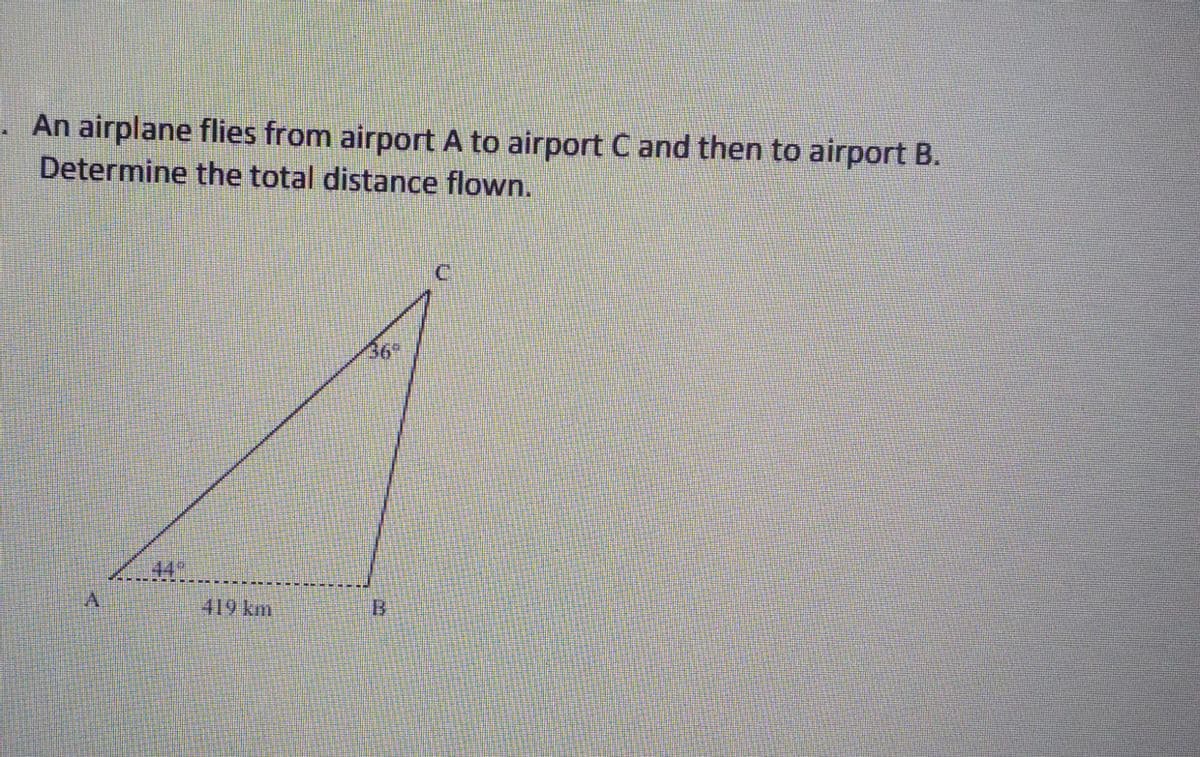 An airplane flies from airport A to airport C and then to airport B.
Determine the total distance flown.
36
449
419 km
B.
