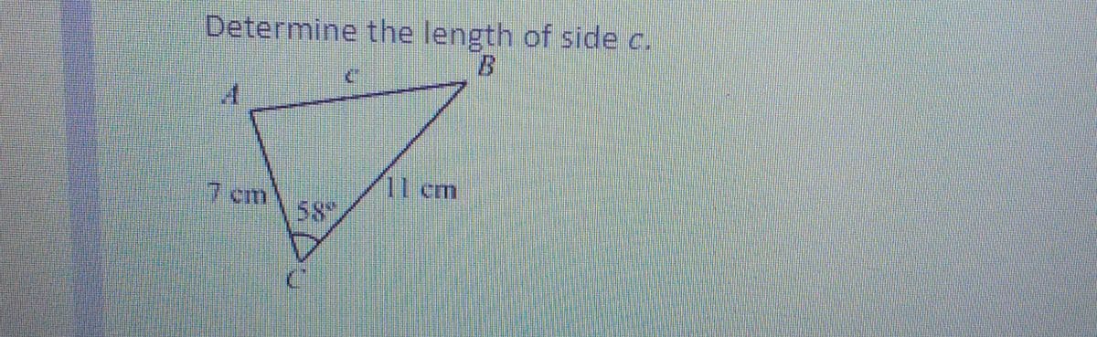 Determine the length of side c.
11 cm
7 citm
58
